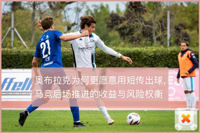奥布拉克为何更愿意用短传出球，马竞后场推进的收益与风险权衡