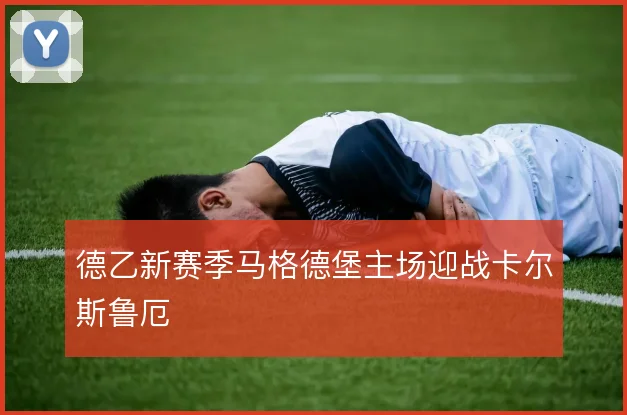 德乙新赛季马格德堡主场迎战卡尔斯鲁厄
