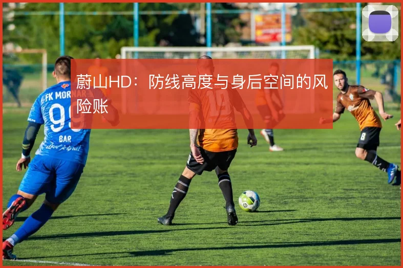 蔚山HD:防线高度与身后空间的风险账