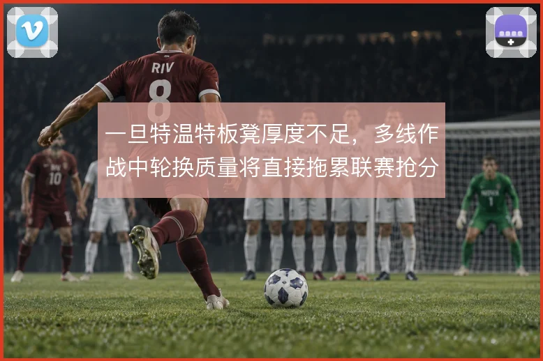一旦特温特板凳厚度不足，多线作战中轮换质量将直接拖累联赛抢分