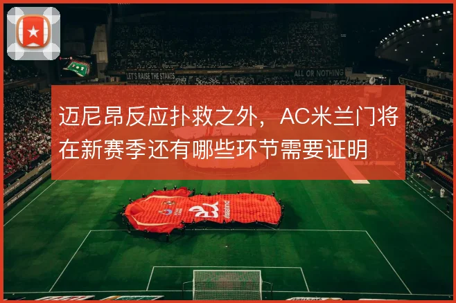 迈尼昂反应扑救之外，AC米兰门将在新赛季还有哪些环节需要证明