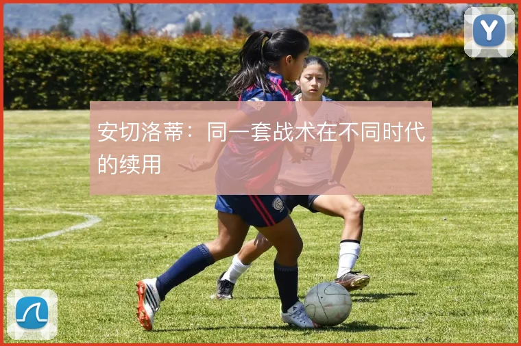 安切洛蒂:同一套战术在不同时代的续用