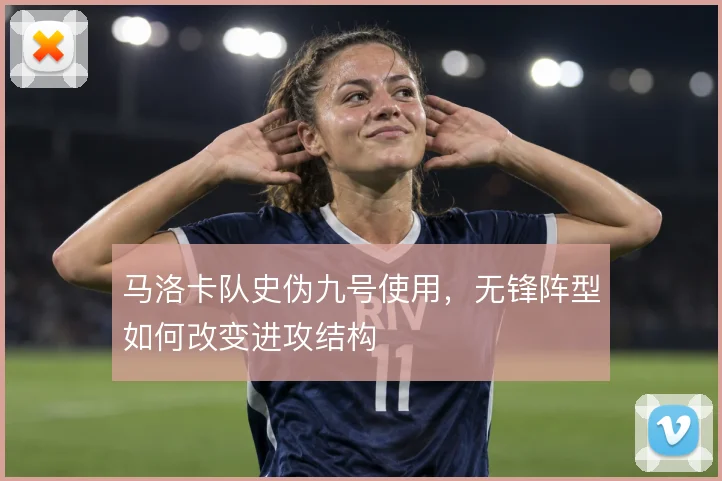 马洛卡队史伪九号使用，无锋阵型如何改变进攻结构