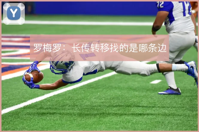 罗梅罗：长传转移找的是哪条边