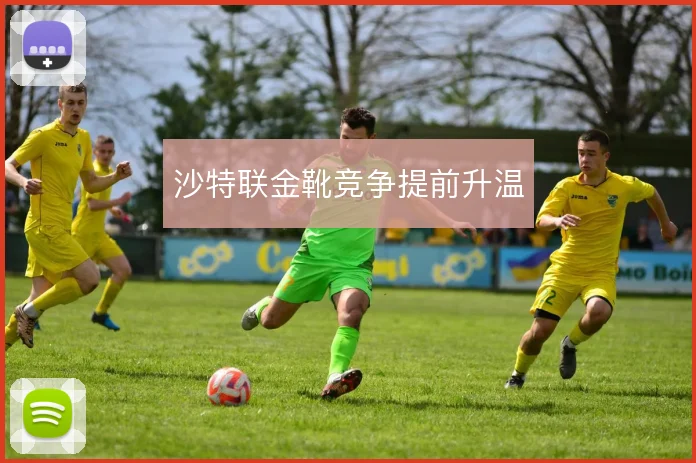 沙特联金靴竞争提前升温