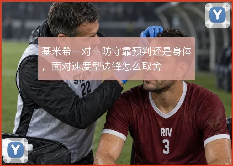 基米希一对一防守靠预判还是身体,面对速度型边锋怎么取舍