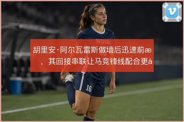 胡里安·阿尔瓦雷斯做墙后迅速前插，其回接串联让马竞锋线配合更具层次