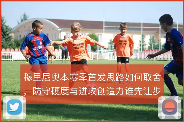 穆里尼奥本赛季首发思路如何取舍，防守硬度与进攻创造力谁先让步