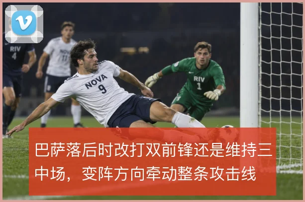 巴萨落后时改打双前锋还是维持三中场,变阵方向牵动整条攻击线