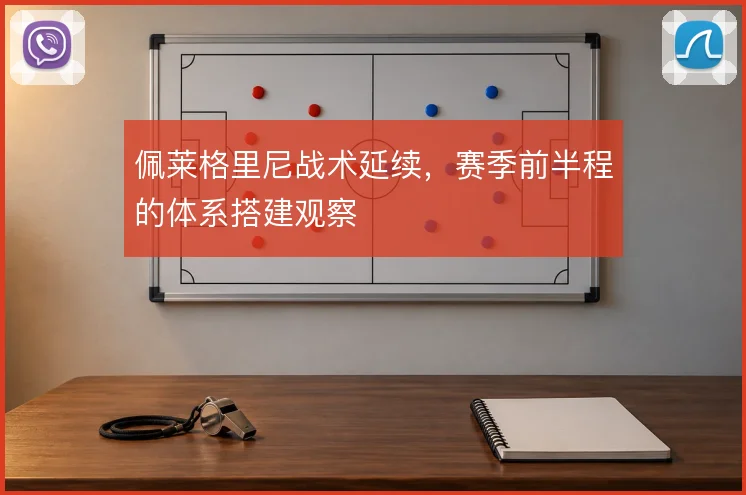 佩莱格里尼战术延续,赛季前半程的体系搭建观察
