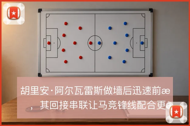 胡里安·阿尔瓦雷斯做墙后迅速前插，其回接串联让马竞锋线配合更具层次