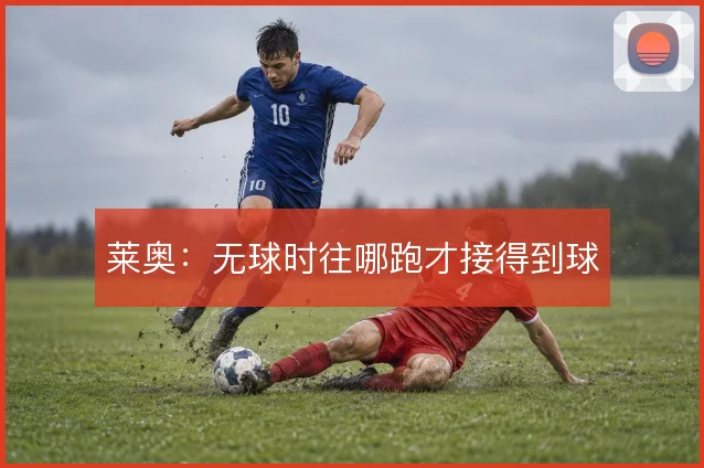 莱奥:无球时往哪跑才接得到球